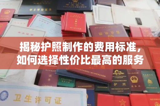 寒亭揭秘护照制作的费用标准，如何选择性价比最高的服务？